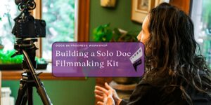 Building a Solo Doc Filmmaking Kit