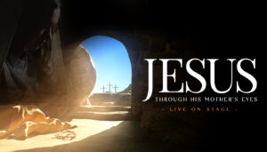 Jesus — Through His Mother's Eyes Easter Live Dramatic Presentation